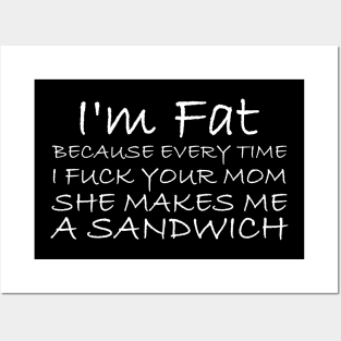 I'm Fat Because I Fuck Your Mom Sandwich Posters and Art